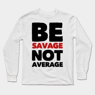 Be savage not average Long Sleeve T-Shirt